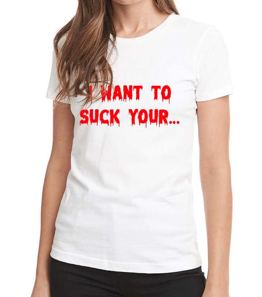 I Want to Suck Your... T-Shirt